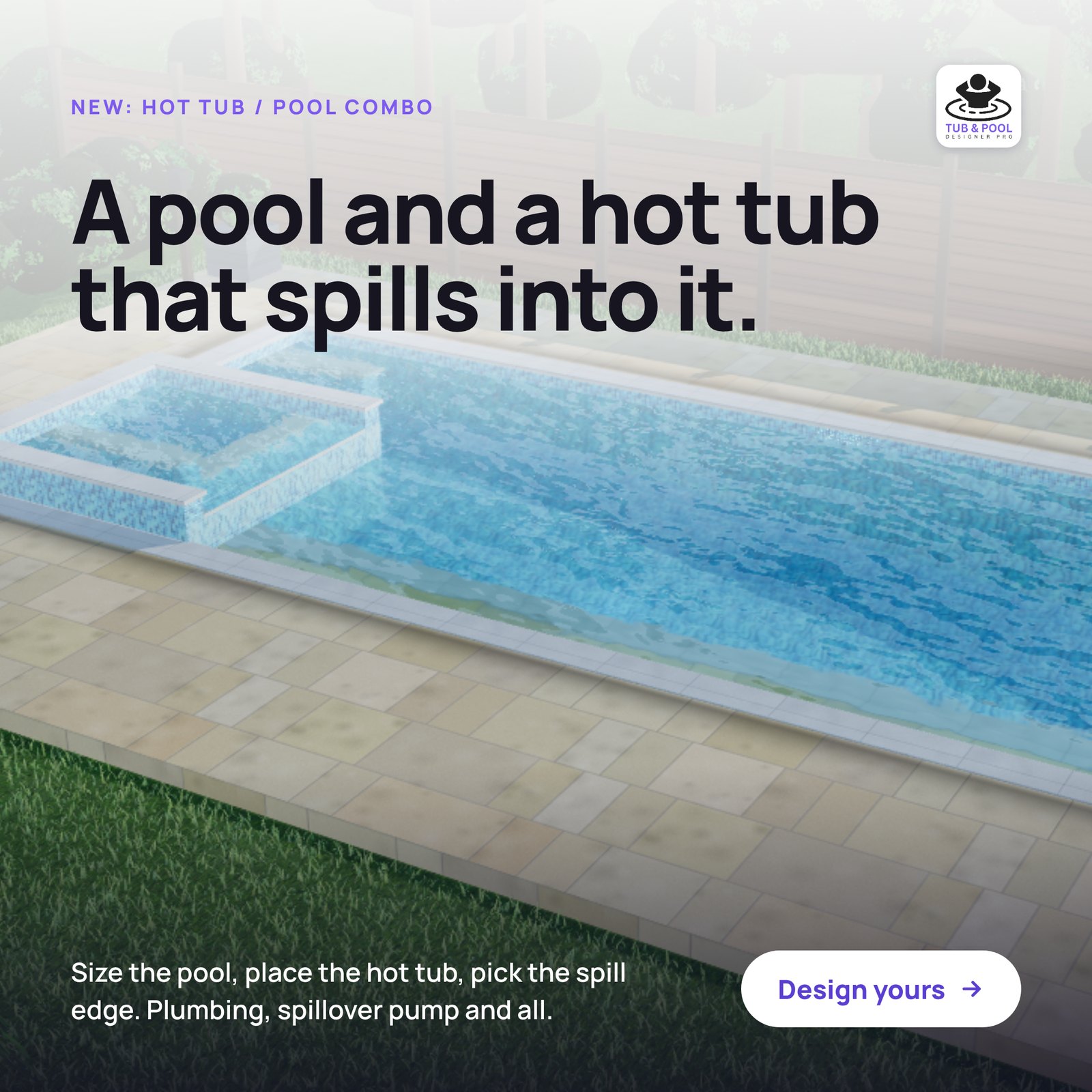 Design a pool with a hot tub that spills into it, with Tub & Pool Designer Pro